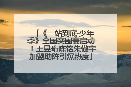 《一站到底·少年季》全国突围赛启动！王昱珩陈铭朱傲宇加盟助阵引爆热度