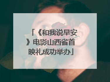《和我说早安》电影山西省首映礼成功举办