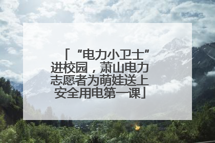 “电力小卫士”进校园，萧山电力志愿者为萌娃送上安全用电第一课