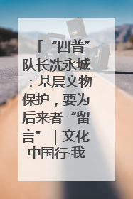 “四普”队长冼永城：基层文物保护，要为后来者“留言”｜文化中国行·我在广东找文物