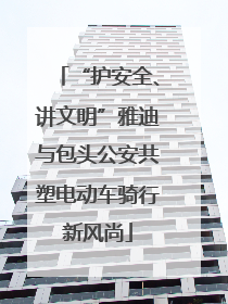 “护安全、讲文明”雅迪与包头公安共塑电动车骑行新风尚