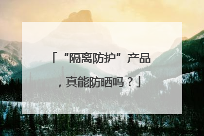 “隔离防护”产品，真能防晒吗？