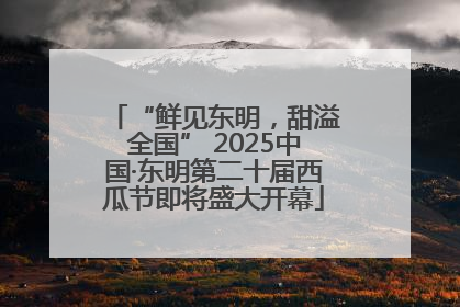 “鲜见东明，甜溢全国” 2025中国·东明第二十届西瓜节即将盛大开幕