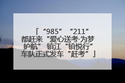 “985”“211”都赶来“爱心送考·为梦护航” 镇江“镇悦行”车队正式发车“赶考”