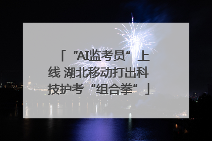 “AI监考员”上线 湖北移动打出科技护考“组合拳”