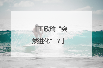 王欣瑜“突然进化”？