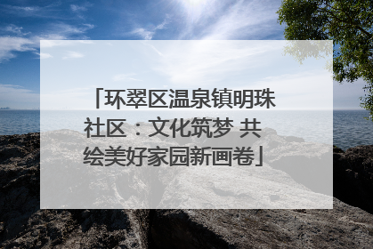 环翠区温泉镇明珠社区：文化筑梦 共绘美好家园新画卷