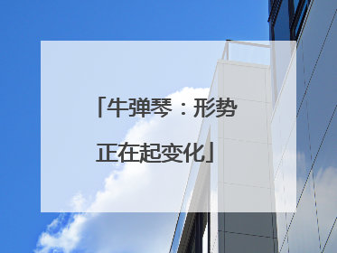 牛弹琴：形势正在起变化