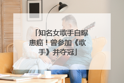 知名女歌手自曝患癌！曾参加《歌手》并夺冠