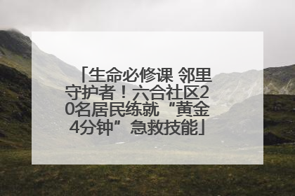 生命必修课 邻里守护者！六合社区20名居民练就“黄金4分钟”急救技能