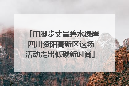 用脚步丈量碧水绿岸 四川资阳高新区这场活动走出低碳新时尚