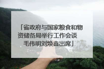 省政府与国家粮食和物资储备局举行工作会谈 毛伟明刘焕鑫出席