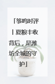 筝鸣时评丨夏粮丰收背后，是潍坊全城的守护