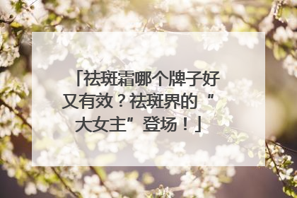 祛斑霜哪个牌子好又有效？祛斑界的“大女主”登场！