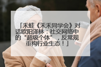 禾蛙《禾禾同学会》对话欧阳泽林：社交网络中的“超级个体”，反常规重构行业生态！