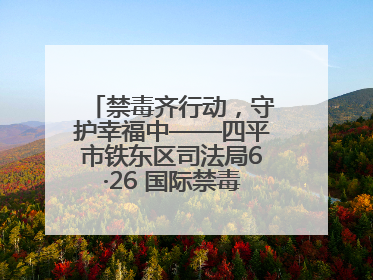 禁毒齐行动，守护幸福中——四平市铁东区司法局6·26 国际禁毒日禁毒宣传活动