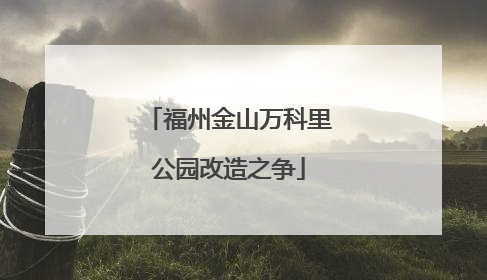 福州金山万科里公园改造之争