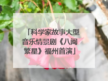 科学家故事大型音乐情景剧《八闽繁星》福州首演