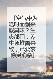 空气中为啥时而飘来酸臭味？生态部门：养牛场堆粪导致，已要求除臭消杀