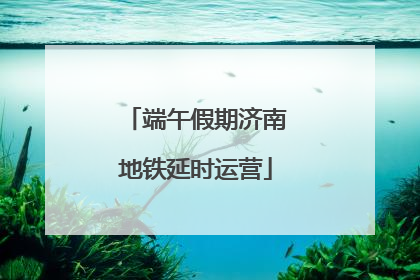 端午假期济南地铁延时运营