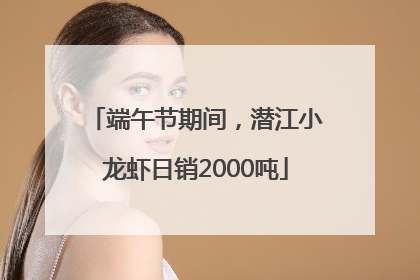 端午节期间，潜江小龙虾日销2000吨