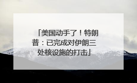 美国动手了！特朗普：已完成对伊朗三处核设施的打击
