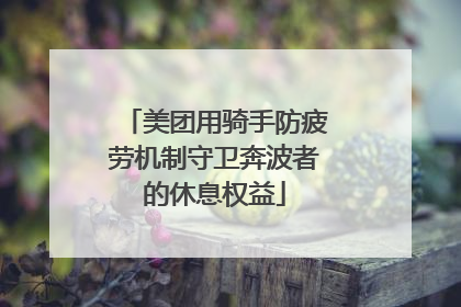美团用骑手防疲劳机制守卫奔波者的休息权益