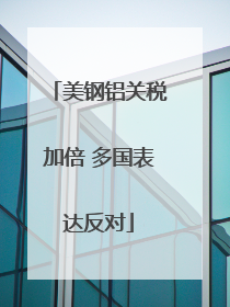 美钢铝关税加倍 多国表达反对