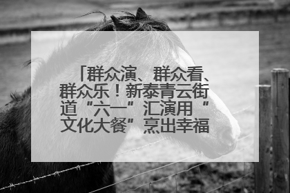 群众演、群众看、群众乐！新泰青云街道“六一”汇演用“文化大餐”烹出幸福“烟火气”
