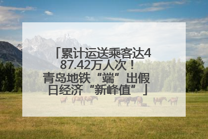 累计运送乘客达487.42万人次！青岛地铁“端”出假日经济“新峰值”