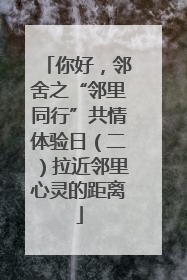 你好，邻舍之“邻里同行”共情体验日（二）拉近邻里心灵的距离
