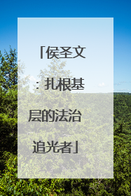 侯圣文：扎根基层的法治追光者