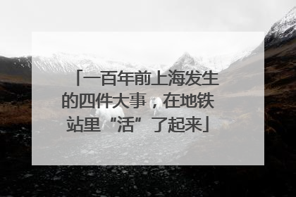 一百年前上海发生的四件大事，在地铁站里“活”了起来