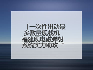 一次性出动最多数量舰载机 福建舰电磁弹射系统实力助攻“全甲板放飞”