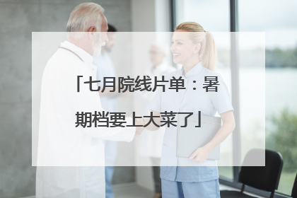 七月院线片单：暑期档要上大菜了