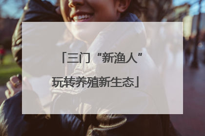 三门“新渔人”玩转养殖新生态