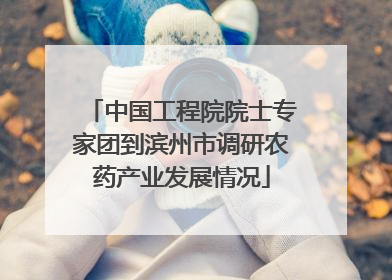 中国工程院院士专家团到滨州市调研农药产业发展情况