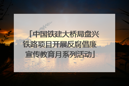中国铁建大桥局盘兴铁路项目开展反腐倡廉宣传教育月系列活动