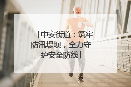 中安街道：筑牢防汛堤坝，全力守护安全防线