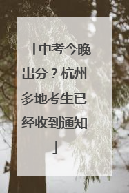 中考今晚出分？杭州多地考生已经收到通知