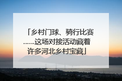 乡村门球、骑行比赛……这场对接活动藏着许多河北乡村宝藏