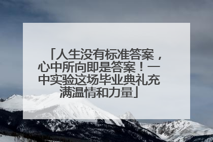 人生没有标准答案，心中所向即是答案！一中实验这场毕业典礼充满温情和力量