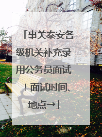 事关泰安各级机关补充录用公务员面试！面试时间、地点→