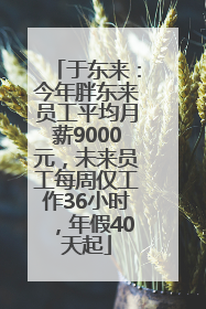 于东来：今年胖东来员工平均月薪9000元，未来员工每周仅工作36小时，年假40天起
