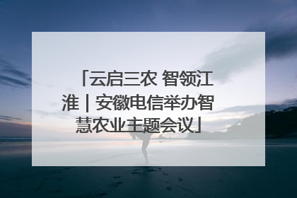云启三农 智领江淮｜安徽电信举办智慧农业主题会议