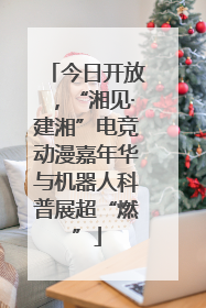 今日开放，“湘见·建湘”电竞动漫嘉年华与机器人科普展超“燃”
