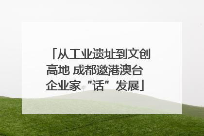 从工业遗址到文创高地 成都邀港澳台企业家“话”发展