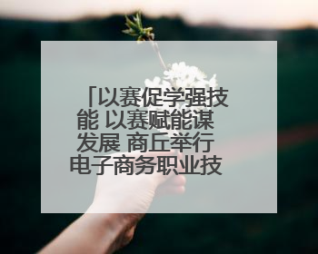 以赛促学强技能 以赛赋能谋发展 商丘举行电子商务职业技能大赛