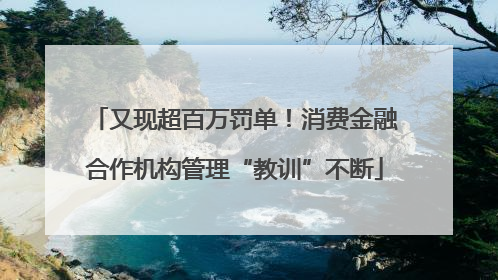 又现超百万罚单！消费金融合作机构管理“教训”不断