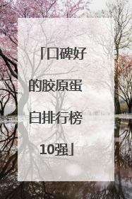 口碑好的胶原蛋白排行榜10强